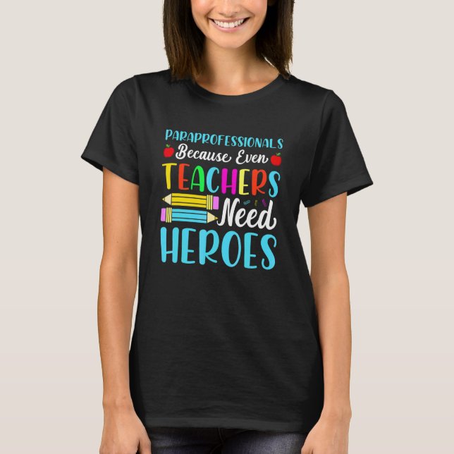Paraprofessionals Because Even Teachers Need Heroe T-Shirt (Front)