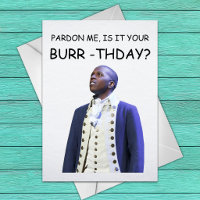 Pardon me, is it your Burr-thday? - Aaron Burr Ham