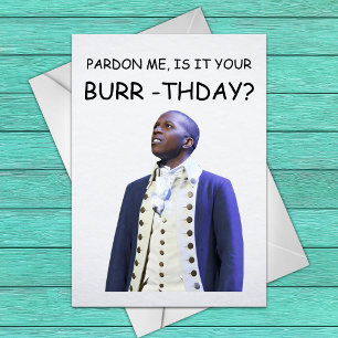Pardon me, is it your Burr-thday? - Aaron Burr Ham Card