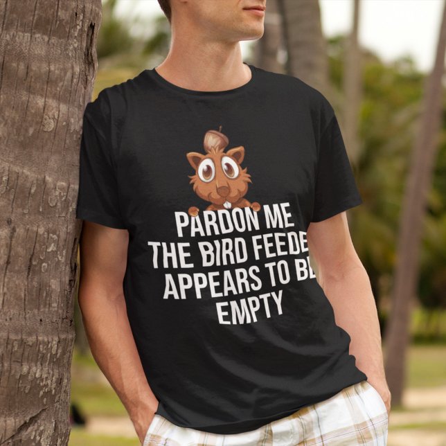 Pardon Me The Bird Feeder Appears to Be Empty T-Shirt (Creator Uploaded)