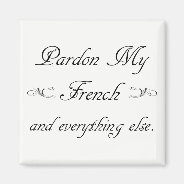 "Pardon My French and everything else." Magnet (Front)