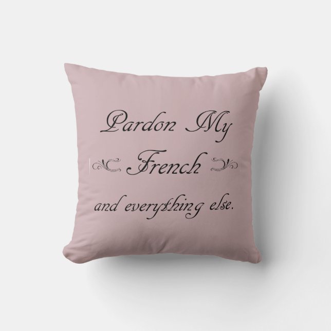 "Pardon My French and everything else." Throw Pill Pillow (Front)