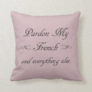 "Pardon My French and everything else." Throw Pill Throw Pillow