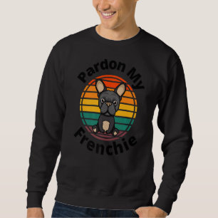 Pardon My Frenchie French Bulldog Dog Puppy Cute D Sweatshirt
