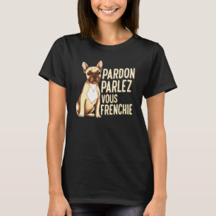 Pardon Parlez Vous Frenchie For A Frenchie T-Shirt