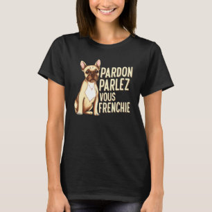 Pardon Parlez Vous Frenchie For A Frenchie T-Shirt