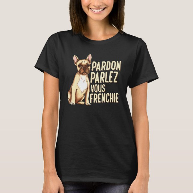 Pardon Parlez Vous Frenchie For A Frenchie T-Shirt (Front)