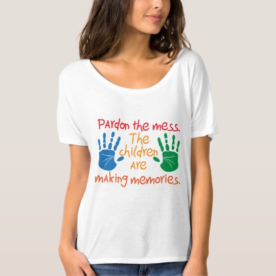 Pardon the mess The children are making memories T-Shirt
