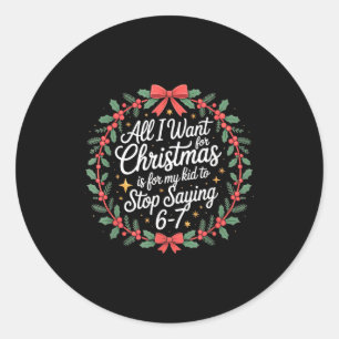 Parent 6-7 Six Seven All I Want Is My Kid To Stop  Classic Round Sticker