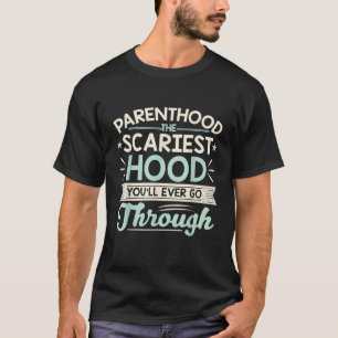 Parenthood The Scariest Hood You ll Ever Go Throug T-Shirt