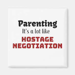 Parenting…It’s a lot like Hostage Negotiation Magnet