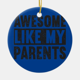 Parents Day Awesome Like My Parents  Ceramic Ornament