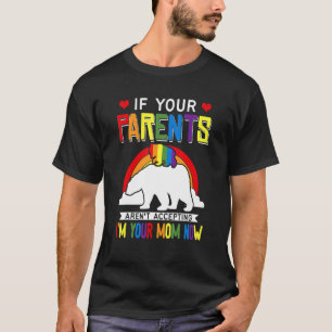 Parents Don't Accept I'm Your Mom Now Lgbt Pride S T-Shirt