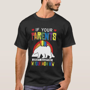 Parents Don't Accept I'm Your Mom Now Lgbt Pride T-Shirt