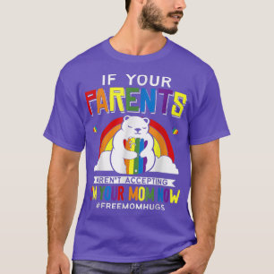 Parents don't accept I'm Your Mom Now - LGBT Pride T-Shirt