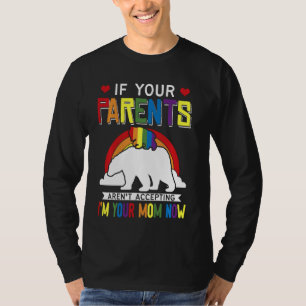 Parents Don't Accept I'm Your Mom Now Lgbt Pride T-Shirt