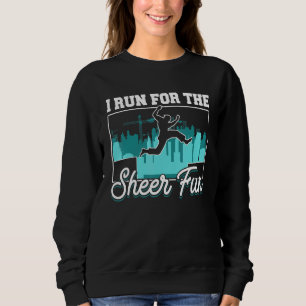 Parkour Freerunning Traceur Athlete I Run For The Sweatshirt