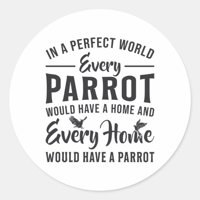 Parrot Bird Every Parrot Every Home Funny Parrots Classic Round Sticker (Front)