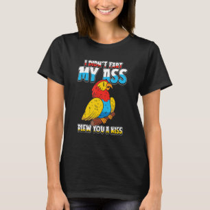 Parrot Exotic  I Didnt Fart My Butt Blew You A Kis T-Shirt