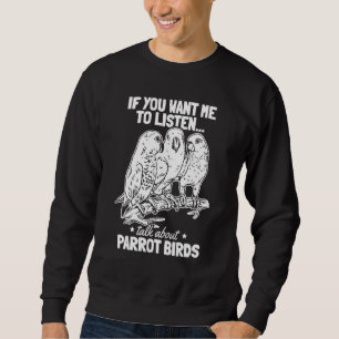 Parrot I If You Want Me To Listen Talk About Parro Sweatshirt