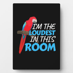 Parrot Is The Loudest In This Room Plaque