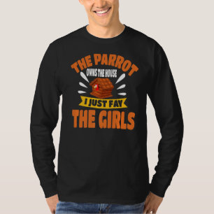 Parrot Owns The House I Just Fav The Girls Avian B T-Shirt