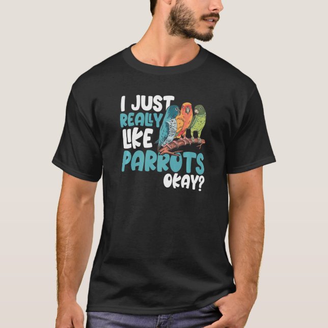 Parrot  Parakeet I Just Really Like Parrots Okay M T-Shirt (Front)