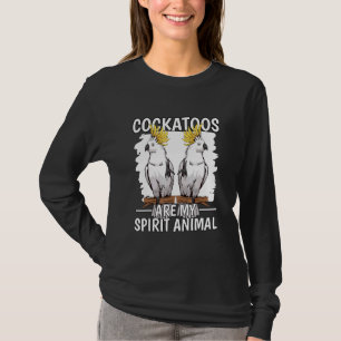 Parrot Quote Cockatoos Are My Spirit Animal Cockat T-Shirt