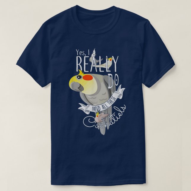 parrot yes i really do need all these cockatiels T-Shirt (Design Front)