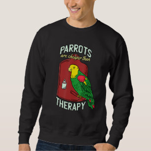 Parrots Are Cheaper Than Therapys Parrot Talking B Sweatshirt