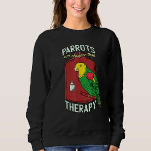 Parrots Are Cheaper Than Therapys Parrot Talking B Sweatshirt