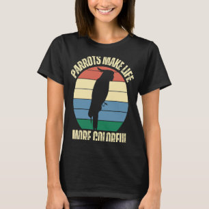 Parrots Make Life More Colourful Birds Inspiration T-Shirt
