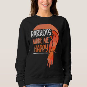 Parrots Make Me Happy Pet Animal Parrot Cute Sweatshirt