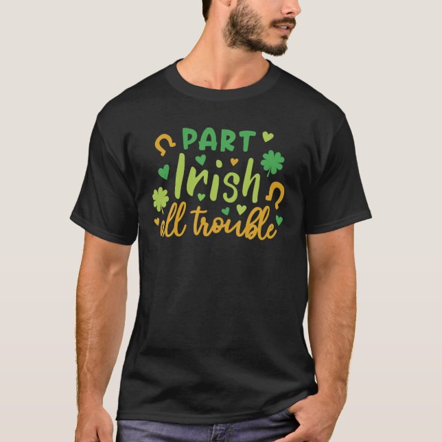 Part I-Rish All Trouble Funny St Patrick's Day T-Shirt (Front)