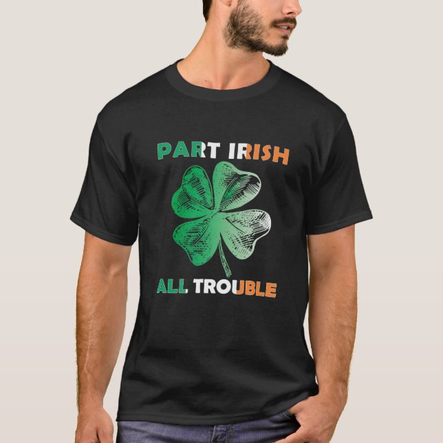 Part Irish All Trouble Funny St Patrick's Day Sham T-Shirt (Front)