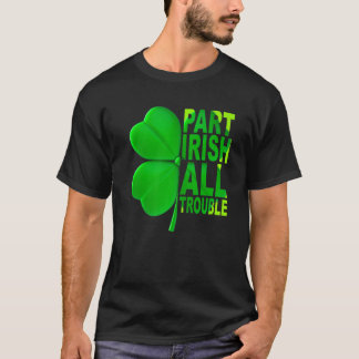 Part Irish All Trouble Shamrock St Patricks Day Bo T-Shirt