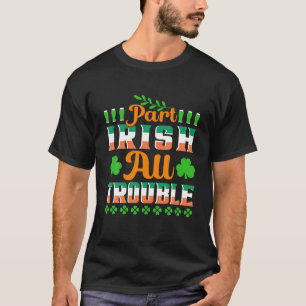 Part Irish All Trouble St Patrick's Day Funny Iris T-Shirt