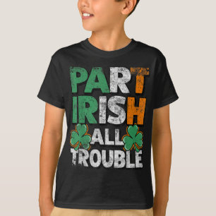 Part Irish All Trouble St Patrick's day Gift for B T-Shirt