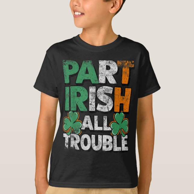 Part Irish All Trouble St Patrick's day Gift for B T-Shirt (Front)