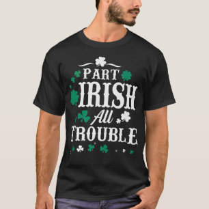 Part Irish All Trouble St Patrick's Day Men Women T-Shirt