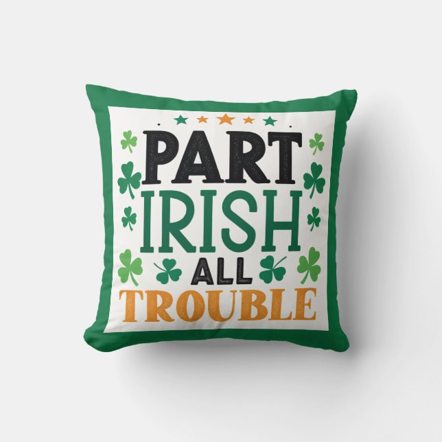 Part Irish all Trouble St Patrick's Day  Throw Pillow (Front)