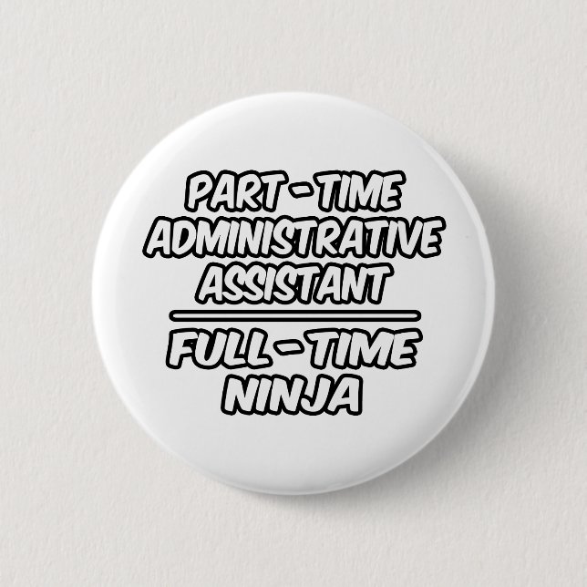 Part-Time Admin. Assistant...Full-Time Ninja 2 Inch Round Button (Front)