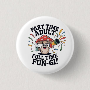 Part Time Adult - Full Time Fun-Gi! 1 Inch Round Button