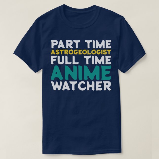 Part Time Astrogeologist Full Time  Watcher T-Shirt (Design Front)