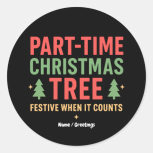 Part-Time Christmas Tree Funny Festive Holiday  Classic Round Sticker