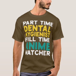 Part Time Dental Hygienist Full Time Watcher T-Shirt