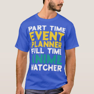Part Time Event Planner Full Time  Watcher T-Shirt