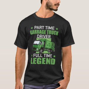 Part Time Garbage Truck Driver Full Time Legend T-Shirt