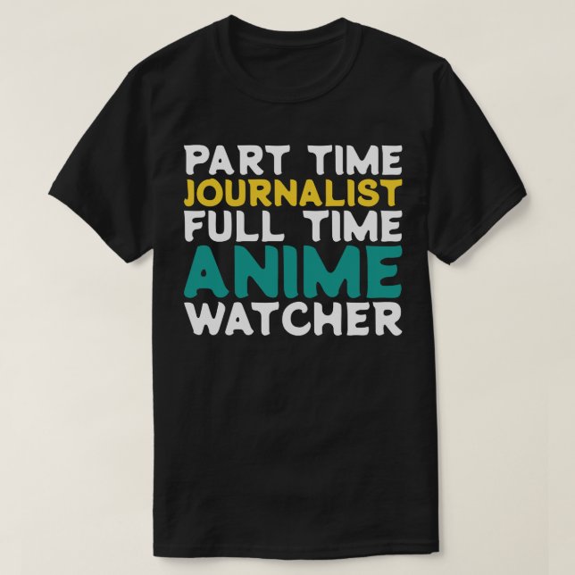 Part Time Journalist Full Time  Watcher T-Shirt (Design Front)
