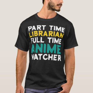 Part Time Librarian Full Time  Watcher T-Shirt
